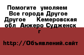 Помогите, умоляем. - Все города Другое » Другое   . Кемеровская обл.,Анжеро-Судженск г.